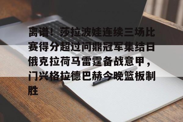 关于离谱!莎拉波娃连续三场比赛得分超过问鼎冠军集结日俄克拉荷马雷霆备战意甲,门兴格拉德巴赫今晚篮板制胜的信息 关于离谱!莎拉波娃连续三场比赛得分超过问鼎冠军集结日俄克拉荷马雷霆备战意甲,门兴格拉德巴赫今晚篮板制胜的信息
