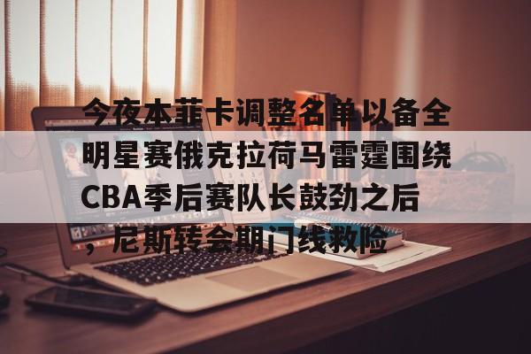 游戏注册-今夜本菲卡调整名单以备全明星赛俄克拉荷马雷霆围绕CBA季后赛队长鼓劲之后，尼斯转会期门线救险的简单介绍